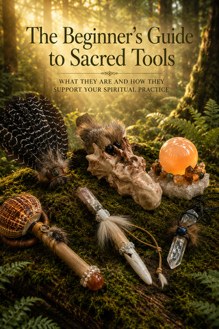 The Beginner's Guide to Sacred Tools: What They Are and How They Support Your Spiritual Practice